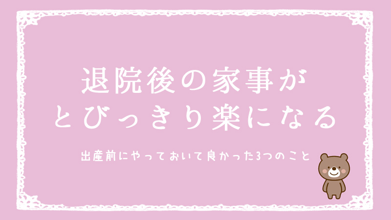 出産準備 退院後の家事がとびっきり楽になる 出産前にやっておいて良かった3つのこと